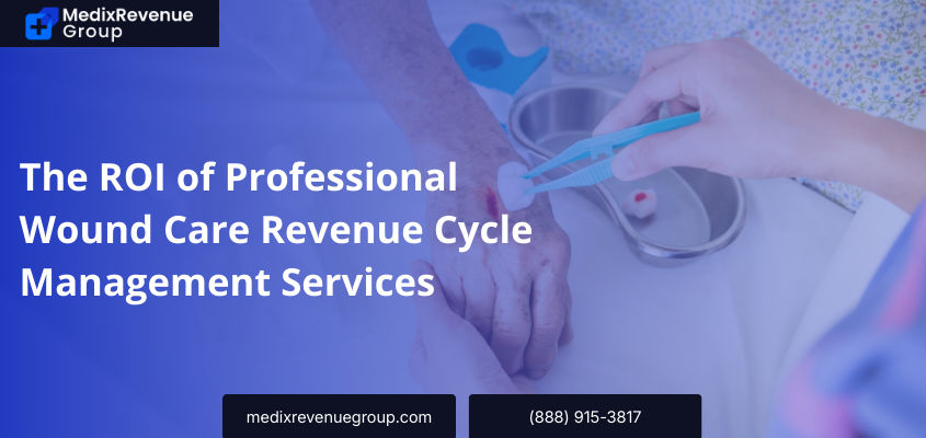 The ROI of Professional Wound Care Revenue Cycle Management Services